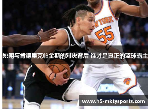 姚明与肯德里克帕金斯的对决背后 谁才是真正的篮球霸主 姚明与肯德里克帕金斯的对决背后 谁才是真正的篮球霸主