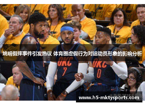 姚明假摔事件引发热议 体育圈虚假行为对运动员形象的影响分析