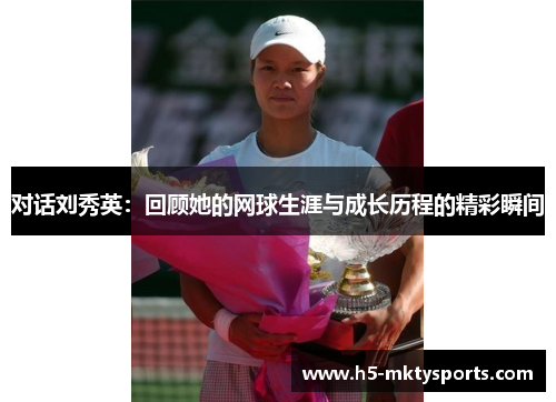 对话刘秀英：回顾她的网球生涯与成长历程的精彩瞬间