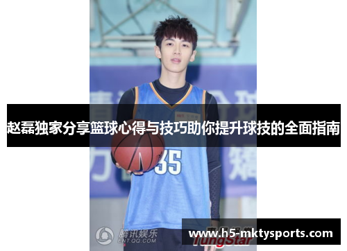 赵磊独家分享篮球心得与技巧助你提升球技的全面指南