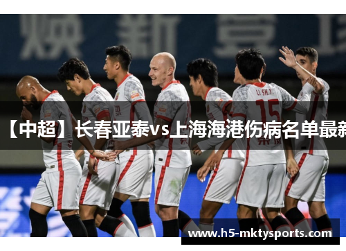 【中超】长春亚泰vs上海海港伤病名单最新 【中超】长春亚泰vs上海海港伤病名单最新