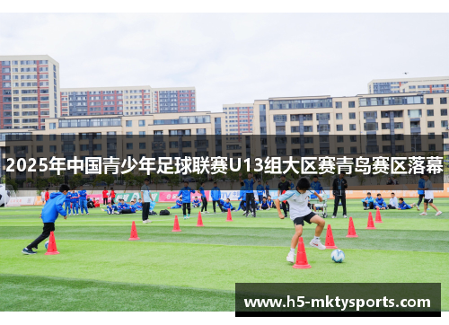 2025年中国青少年足球联赛U13组大区赛青岛赛区落幕