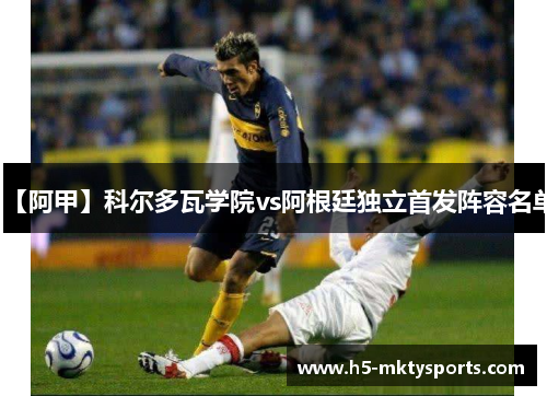 【阿甲】科尔多瓦学院vs阿根廷独立首发阵容名单 【阿甲】科尔多瓦学院vs阿根廷独立首发阵容名单